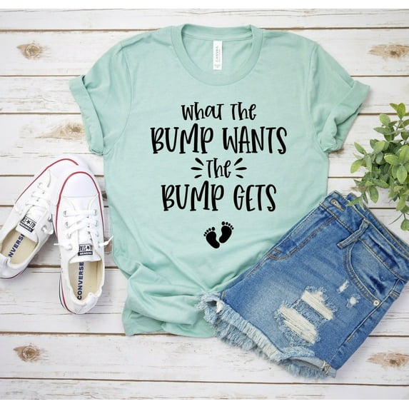 What The Bump Wants The Bump Gets, Maternity Shirt, Mom To Be Gift, Pregnancy Tee, Mothers Day Gifts