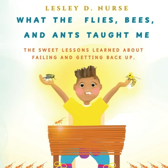 Little Heroes That Make a Big Difference What The Flies, Bees, And Ants Taught Me: The Sweet Lessons Learned About Failing And Getting Back Up., Book 6, (Paperback)