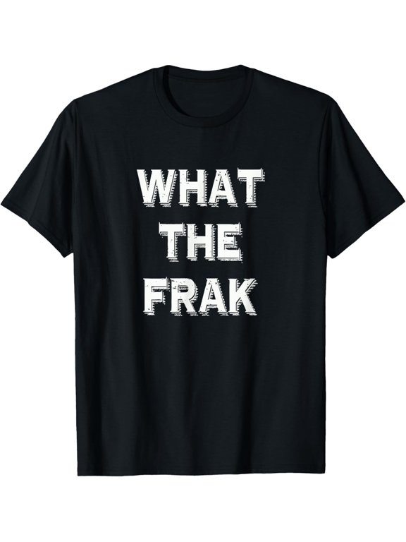 What The Frak What The Heck Saying T-Shirt