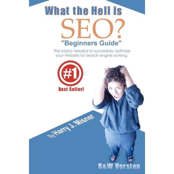 What the Hell Is Seo Beginners Guide: The Basics Needed to Successfully Optimize Your Website for Search Engine Ranking