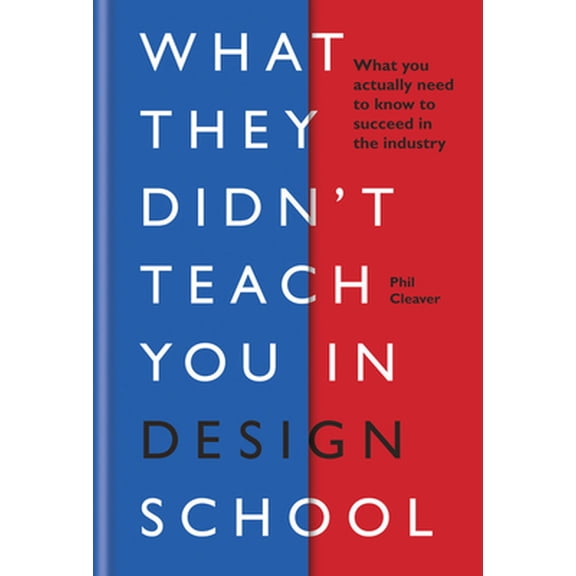 Pre-Owned What They Didn't Teach You in Design School: What You Actually Need to Know to Make a Success in the Industry (Hardcover) 1781577161 9781781577165