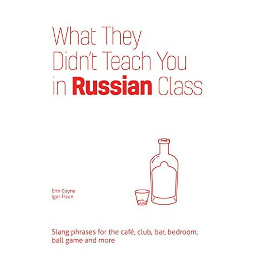 Pre-Owned What They Didn't Teach You in Russian Class: Slang Phrases for the Cafe, Club, Bar, Bedroom, Ball Game and More (Hardcover) 1612436773 9781612436777