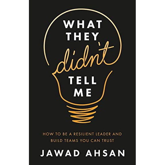 Pre-Owned What They Didn't Tell Me: How to Be a Resilient Leader and Build Teams You Can Trust (Paperback) 1544509405 9781544509402
