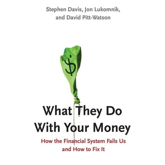 What They Do With Your Money : How the Financial System Fails Us and How to Fix It (Hardcover)