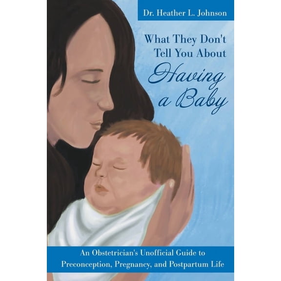 What They Don't Tell You About Having A Baby: An Obstetrician's Unofficial Guide to Preconception, Pregnancy, and Postpa, (Paperback)