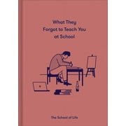 What They Forgot to Teach You at School Essential Emotional Lessons Needed to Thrive, Hardcover