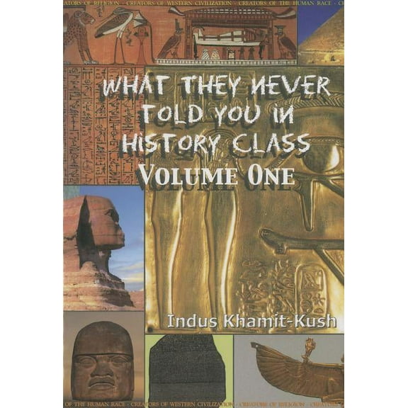 What They Never Told You in History Class, Vol. I by Indus Khamit Kush, (Paperback)