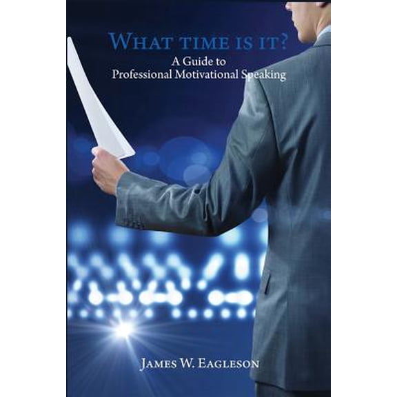 What Time Is It?: A Guide to Professional Motivational Speaking