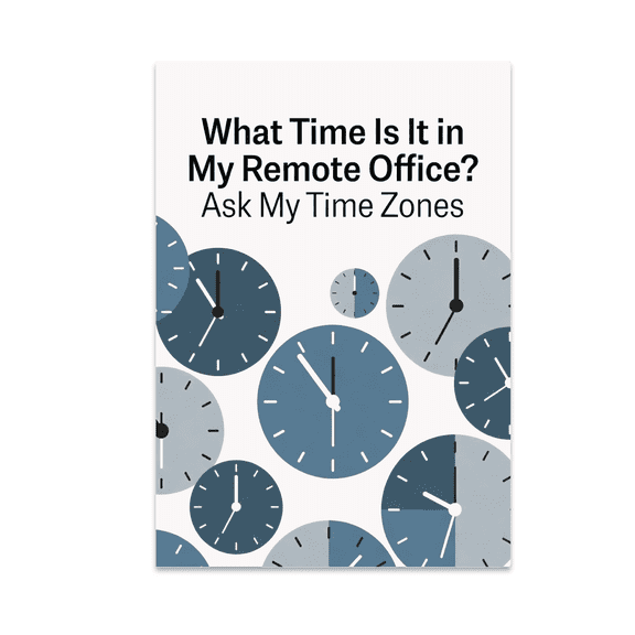 What Time Is It in My Remote Office? Ask My Time Zones - Remote Work Enthusiast - 13x19 Poster Print