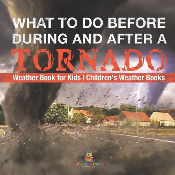What To Do Before, During and After a Tornado - Weather Book for Kids Children's Weather Books, (Paperback)