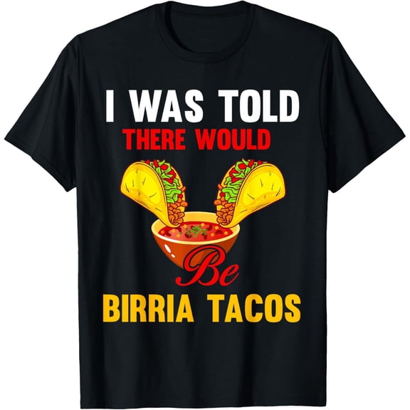 What Told There Be Birria Tacos Mexican Food Cinco De Mayo T-Shirt100% cotton