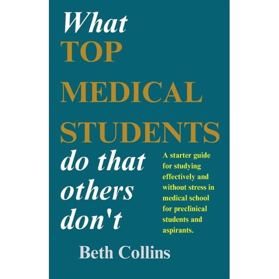 What Top Medical Students Do That Others Don't: A starter guide for studying effectively and without stress in medical s, (Paperback)