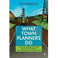 thumbnail image 1 of What Town Planners Do: Exploring Planning Practices and the Public Interest Through Workplace Ethnographies, (Paperback), 1 of 1
