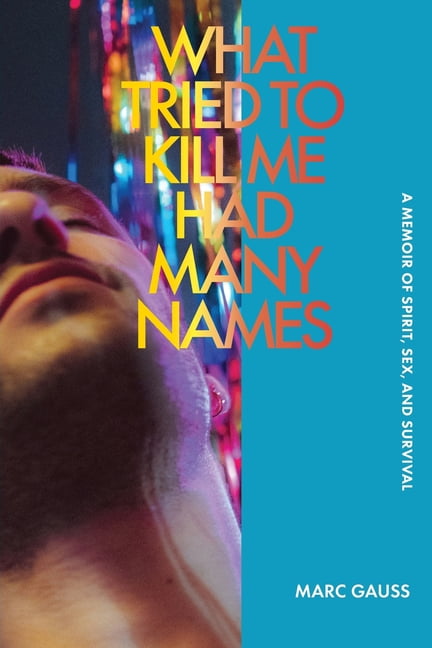 What Tried to Kill Me Had Many Names: A Memoir of Spirit, Sex, and Survival, (Paperback)