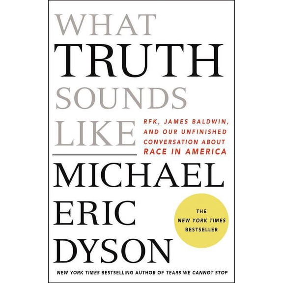 What Truth Sounds Like : Robert F. Kennedy, James Baldwin, and Our Unfinished Conversation About Race in America (Hardcover)