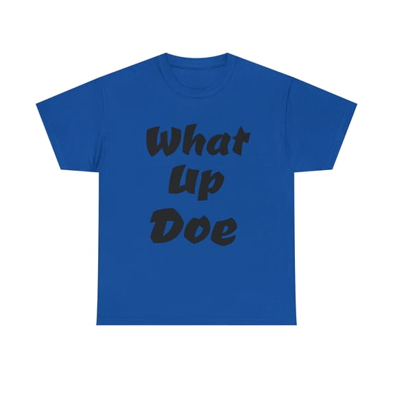 What Up Doe Slang Greeting Unisex Cotton T Shirt No Graphic Just Words
