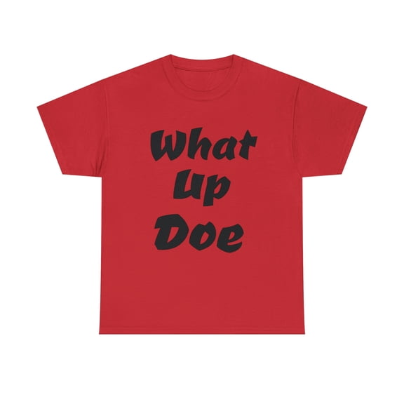 What Up Doe Slang Greeting Unisex Cotton T Shirt No Graphic Just Words