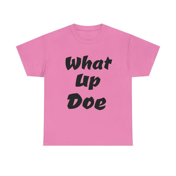 What Up Doe Slang Greeting Unisex Cotton T Shirt No Graphic Just Words