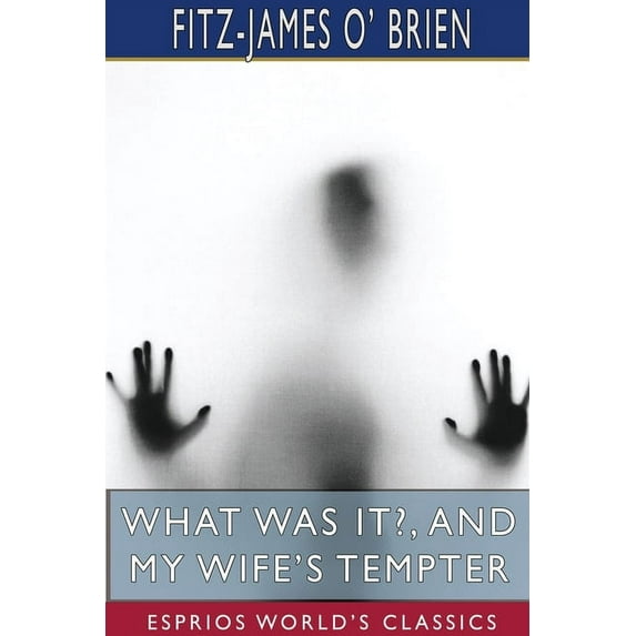 What Was It?, and My Wife's Tempter (Esprios Classics): A Mystery, (Paperback)