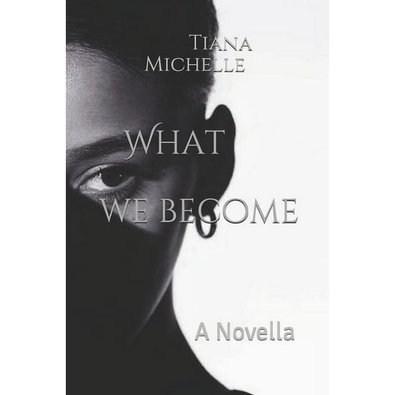 What We Become Paperback 1083093657 9781083093653 Tiana Michelle