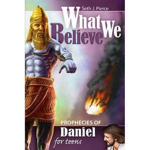 What We Believe: Prophecies of Daniel for Teens (Paperback)