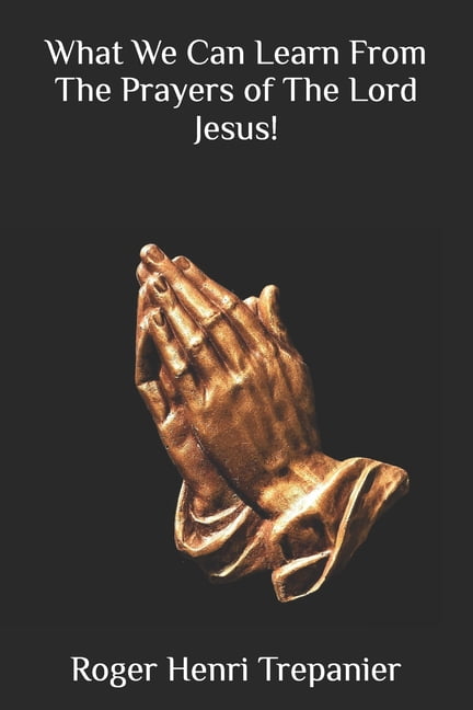 What We Can Learn From The Prayers of The Lord Jesus!, (Paperback ...