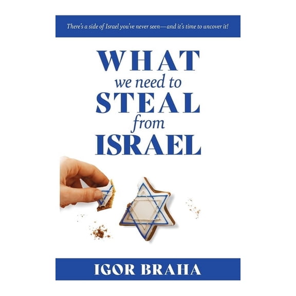What We Need to Steal from Israel: There's a side of Israel you've never seen-and it's time to uncover it!, (Paperback)