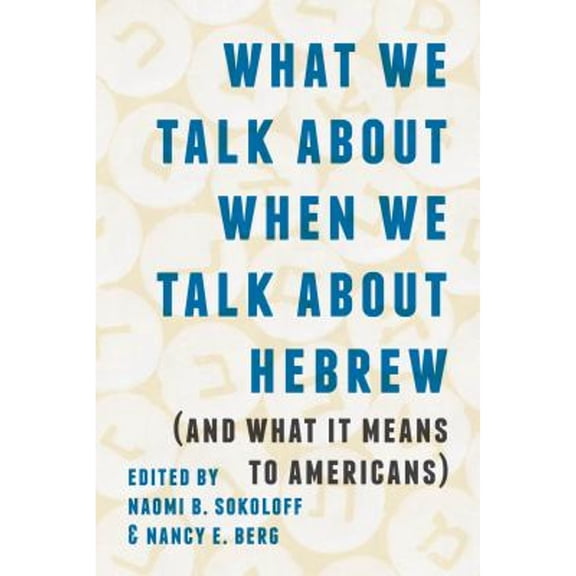 Pre-Owned What We Talk about When We Talk about Hebrew (and What It Means to Americans) (Paperback 9780295743769) by Naomi B Sokoloff, Nancy E Berg