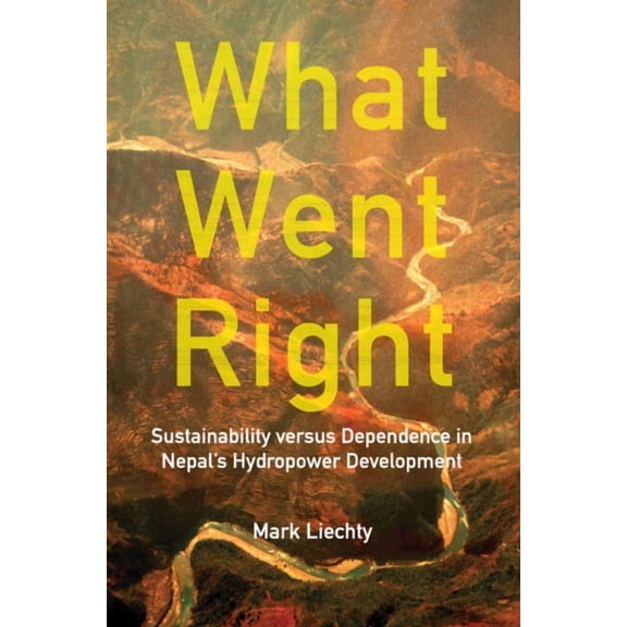 What Went Right: Sustainability Versus Dependence in Nepal's Hydropower Development, (Hardcover)