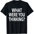 thumbnail image 1 of What Were You Thinking Sarcastic Funny Shirt Distressed Tee T-Shirt, 1 of 4