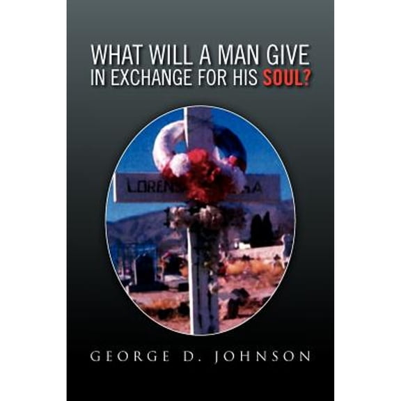 What Will a Man Give in Exchange for His Soul? (Paperback) by George D Johnson