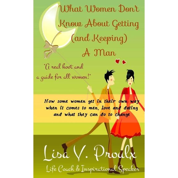 What Women Don't Know About Getting (and Keeping) A Man, (Paperback)