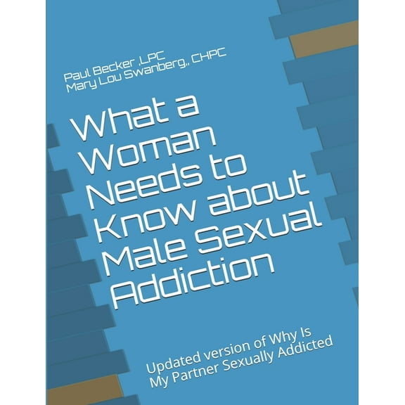 What Women Need to Know What a Woman Needs to Know about Male Sexual Addiction: Updated version of Why Is My Partner Sexually Addicted, Book 3, (Paperback)