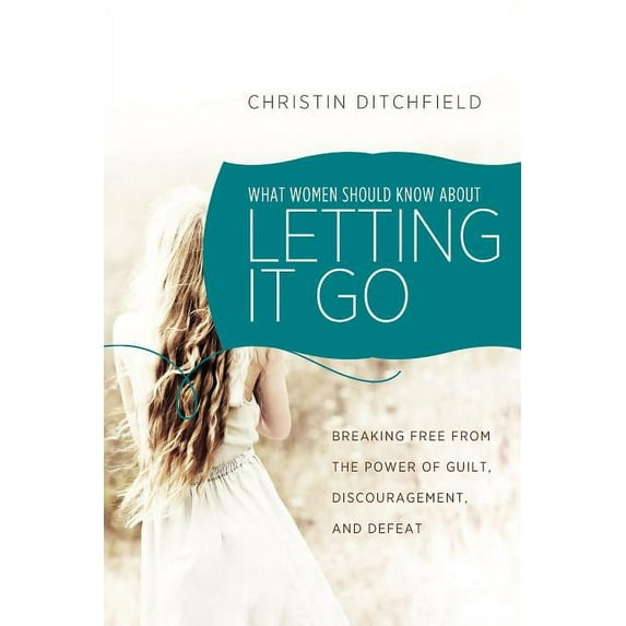 What Women Should Know about Letting It Go: Breaking Free from the Power of Guilt, Discouragement, and Defeat (Paperback)