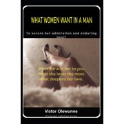 What Women Want in a Man To Secure Her Admiration and Enduring Love, Paperback