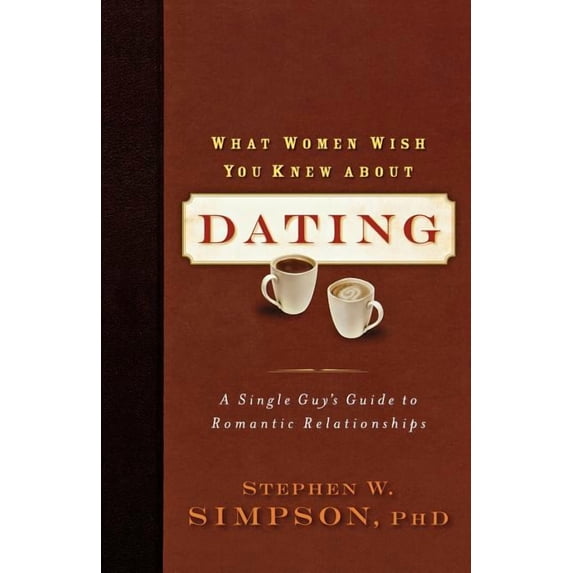 What Women Wish You Knew about Dating: A Single Guy's Guide to Romantic Relationships, (Paperback)