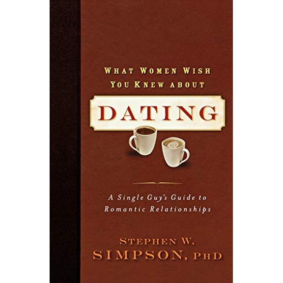 Pre-Owned What Women Wish You Knew about Dating: A Single Guy's Guide to Romantic Relationships (Paperback) 0801068401 9780801068409