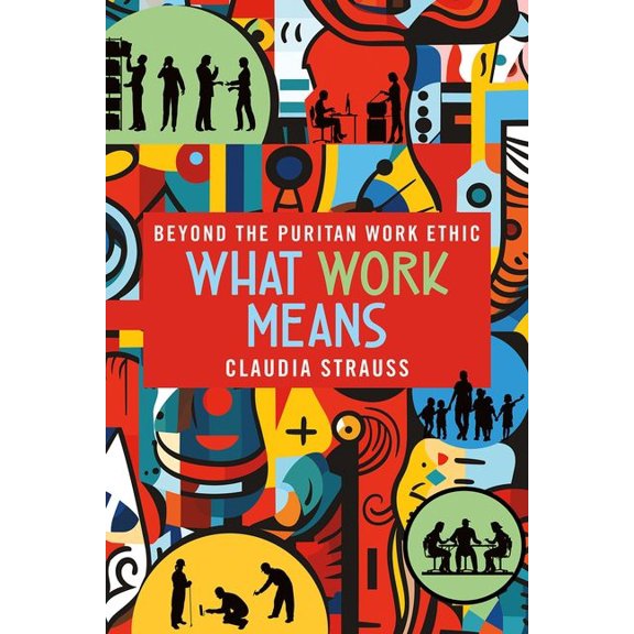 What Work Means: Beyond the Puritan Work Ethic, (Hardcover)