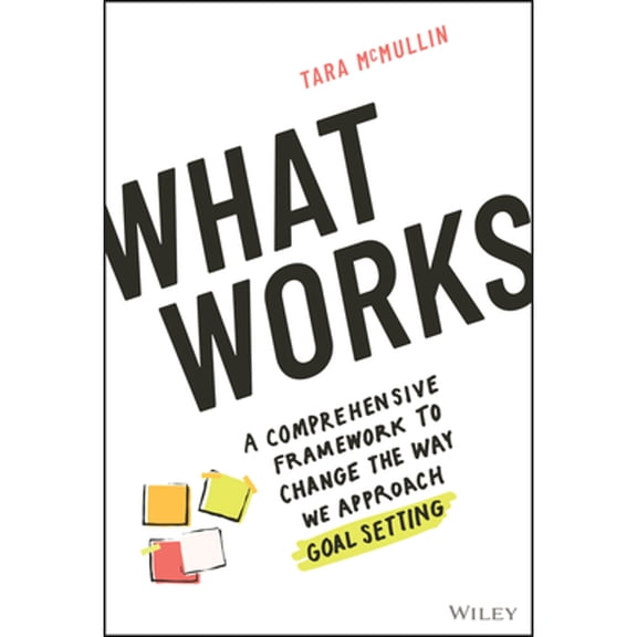 Pre-Owned What Works: A Comprehensive Framework to Change the Way We Approach Goal Setting (Hardcover) 1119906075 9781119906070