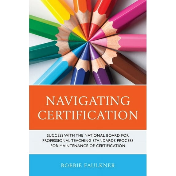 What Works! Navigating Certification: Success with the National Board for Professional Teaching Standards Process for Maintenance of, (Paperback)