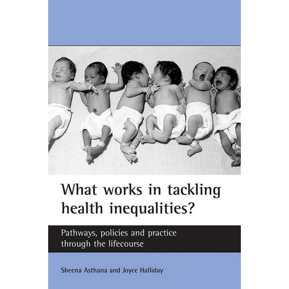 Studies in Poverty, Inequality and Socia What Works in Tackling Health Inequalities?: Pathways, Policies and Practice Through the Lifecourse, (Paperback)