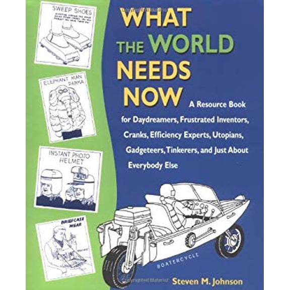 Pre-Owned What the World Needs Now: A Resource Book for Daydreamers, Frustrated Inventors, Cranks, Efficiency Experts, Utopians, Gadgeteers, Tinkerers and (Paperback) 1580083099 9781580083096