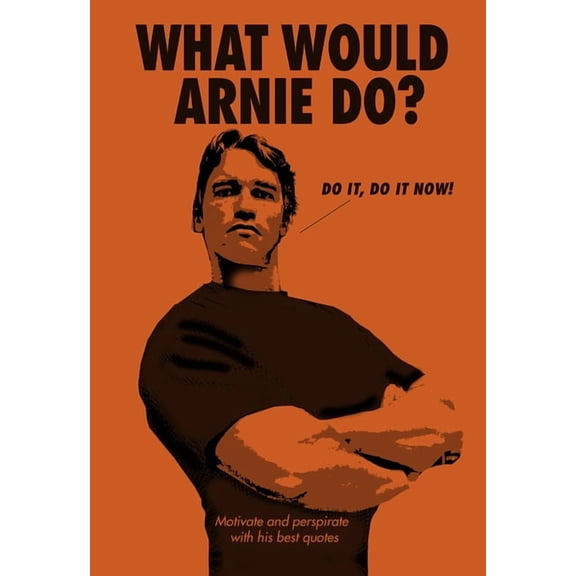 What Would Arnie Do?: Motivate and Perspirate with His Best Quotes, (Hardcover)