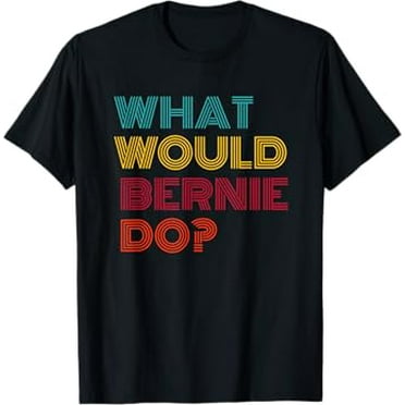 What Would Bernie Sanders Do If He Was President T-Shirt