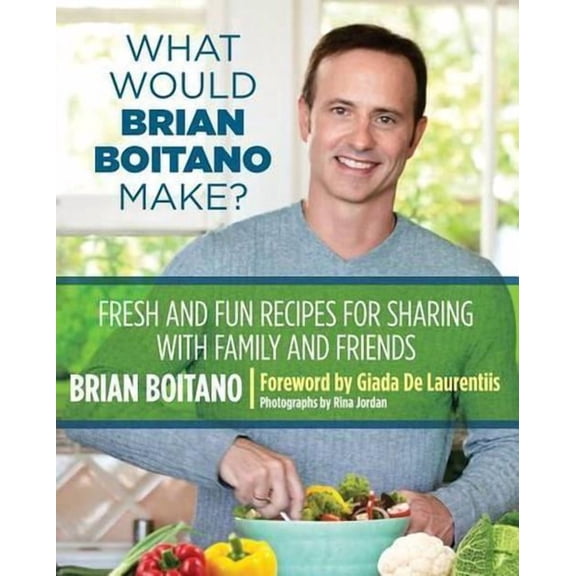 What Would Brian Boitano Make? : Fresh and Fun Recipes for Sharing with Family and Friends