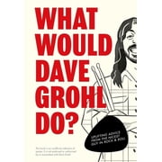 What Would Dave Grohl Do? Uplifting Advice from the Nicest Guy in Rock & Roll, Hardcover