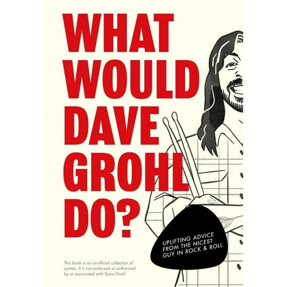 What Would Dave Grohl Do?: Uplifting Advice from the Nicest Guy in Rock & Roll, (Hardcover)