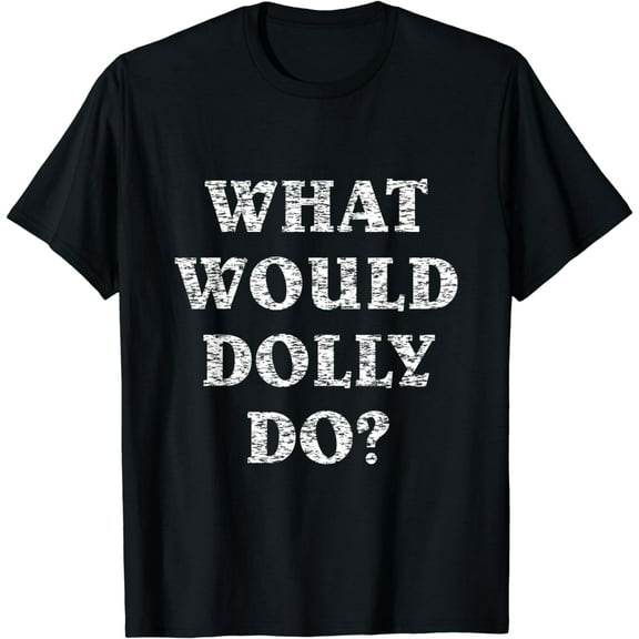 What Would Dolly Do T Shirt