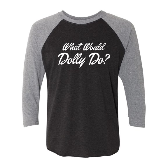 What Would Dolly Do? Unisex 3/4 Sleeve Baseball Raglan Tee