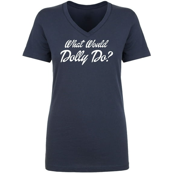 What Would Dolly Do? Womens V-Neck T-Shirt